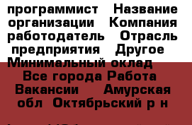 Web-программист › Название организации ­ Компания-работодатель › Отрасль предприятия ­ Другое › Минимальный оклад ­ 1 - Все города Работа » Вакансии   . Амурская обл.,Октябрьский р-н